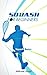 Squash For Beginners: Squash Basics: A Beginner's Guide to Playing Squash