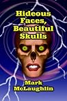 Hideous Faces, Beautiful Skulls by Mark McLaughlin