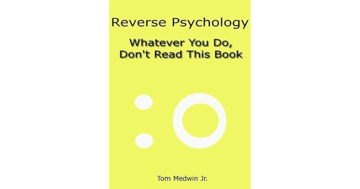 Reverse Psychology Whatever You Do, Don't Read This Book by Tom