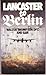 Lancaster to Berlin by Walter R. Thompson