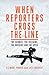 When Reporters Cross the Line: The Heroes, the Villains, the Hackers and the Spies