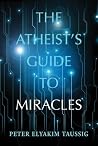 The Atheist's Guide To Miracles The Atheist's Guide To Miracles