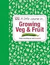 A Little Course in Growing Veg & Fruit
