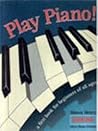 Play Piano: A First Book for Beginners of All Ages Play Piano: A First Book for Beginners of All Ages