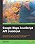 Google Maps JavaScript API Cookbook