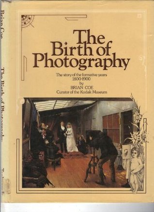 The Birth Of Photography: The Story Of The Formative Years 1800-1900 (Hardcover)