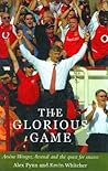 The Glorious Game: Arsene Wenger, Arsenal and the Quest for Success