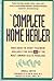 The Complete Home Healer: Your Guide to Every Treatment Available for 300 of the Most Common Health Problems
