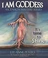 I Am Goddess: It's time to Shine (Ascension Mastery Series) I Am Goddess: It's time to Shine (Ascension Mastery Series)