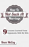 How To Not Suck At Marriage: 9 Lessons Learned From Arguments With My Wife How To Not Suck At Marriage: 9 Lessons Learned From Arguments With My Wife