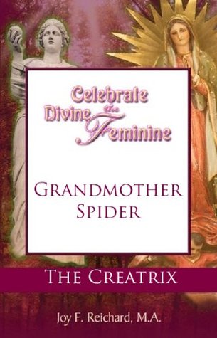 Grandmother Spider: The Creatrix (Celebrate the Divine Feminine; Reclaim Your Power with Ancient Goddess Wisdom)