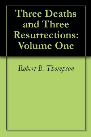 Three Deaths and Three Resurrections: Volume One