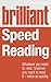 Brilliant Speed Reading: Whatever You Need to Read, However You Want to Read It - Twice as Quickly