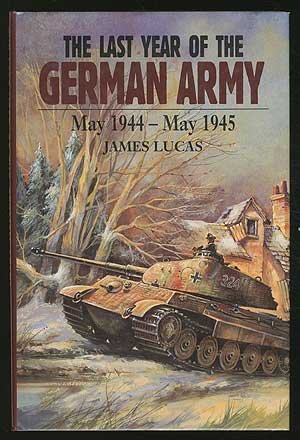 The Last Year of the German Army May 1944-May 1945 (Last year of the Luftwaffe/Kreigsmarine)