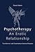 Psychotherapy: An Erotic Relationship: Transference and Countertransference Passions