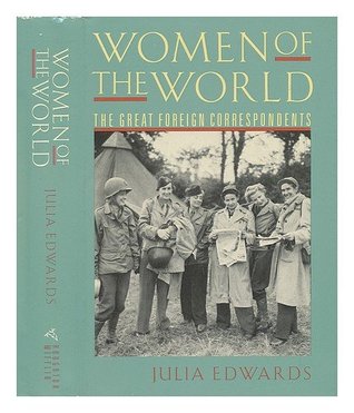 Women of the World: The Great Foreign Correspondents (Hardcover)