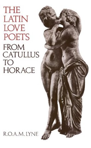 The Latin Love Poets From Catullus To Horace (Clarendon Paperbacks)