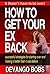 How to Get Your Ex Back: Successful Strategies for Starting Over And Making It Better Than It Was Before