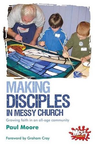 Making Disciples in Messy Church: Growing Faith in an All-Age Community (Paperback)