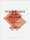 Phenomenologies of Art and Vision: A Post-Analytic Turn (Bloomsbury Studies in Philosophy) Phenomenologies of Art and Vision: A Post-Analytic Turn (Bloomsbury Studies in Philosophy)