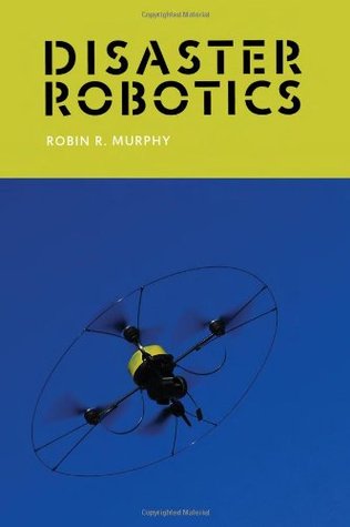 Disaster Robotics (Intelligent Robotics and Autonomous Agents)
