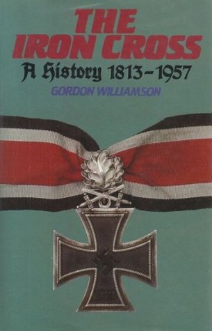 The Iron Cross: A History, 1813-1957