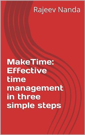 MakeTime: Effective Time Management in Three Simple Steps (Kindle Edition)