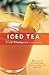 Iced Tea: 50 Recipes for Refreshing Tisanes, Infusions, Coolers, and Spiked Teas