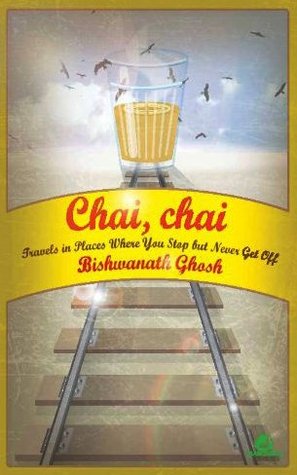 Chai, Chai: Travels in Places Where You Stop But Never Get Off