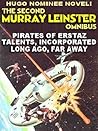 The Second Murray Leinster Omnibus--Three Complete Novels: The Pirates of Erstaz; Talents, Inc. Long Ago, Far Away The Second Murray Leinster Omnibus--Three Complete Novels: The Pirates of Erstaz; Talents, Inc. Long Ago, Far Away