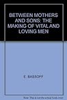 Between Mothers and Sons: The Making of Vital and Loving Men