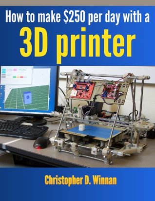 How To Make $250 Per Day With A 3D Printer (Kindle Edition)