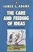 The Care and Feeding of Ideas: Guide to Encouraging Creativity
