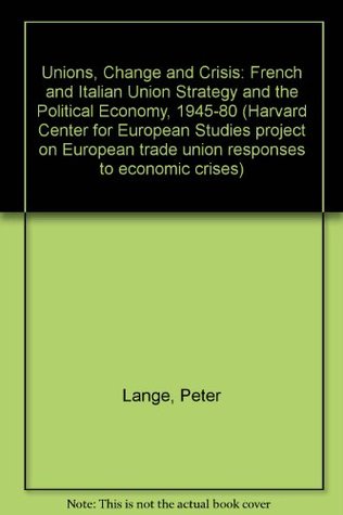Unions, Change and Crisis: French and Italian Union Strategy and the Political Economy, 1945-1980 (Hardcover)