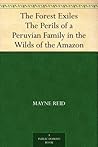 The Forest Exiles The Perils of a Peruvian Family in the Wild... by Thomas Mayne Reid