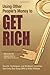 Using Other People's Money to Get Rich: Secrets, Techniques, and Strategies Investors Use Every Day Using OPM to Make Millions