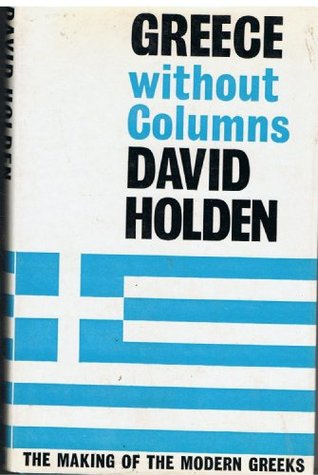 Greece without columns;: The making of the modern Greeks (Hardcover)