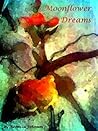 Moonflower Dreams: A Collection of Poetry Moonflower Dreams: A Collection of Poetry