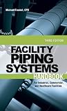 Facility Piping Systems Handbook: For Industrial, Commercial, and Healthcare Facilities Facility Piping Systems Handbook: For Industrial, Commercial, and Healthcare Facilities