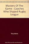 Masters of the game: Coaches who shaped rugby league Masters of the game: Coaches who shaped rugby league
