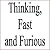 Thinking, Fast and Furious