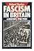 Fascism in Britain: A History, 1918-1985