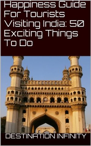 Happiness Guide For Tourists Visiting India: 50 Exciting Things To Do (Kindle Edition)