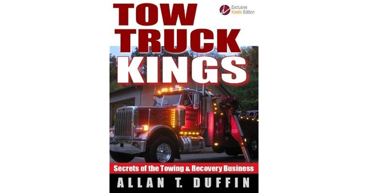 Tow Truck Kings Secrets of the Towing & Recovery Business by Allan T