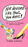 Not Dressed Like That, You Don't!: The Diaries of a Teenager and Her Mother (Puffin Teenage Fiction)