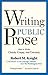 Writing Public Prose: How to Write Clearly, Crisply, and Concisely