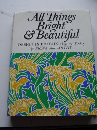 All things bright and beautiful;: Design in Britain, 1830 to today (Hardcover)