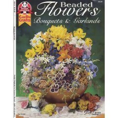 Beaded Flowers, Bouquets, & Garlands (Design Originals) Beginner-Friendly Techniques and Projects for Roses, Lilies, Daisies, Snapdragons, Pansies, Chrysanthemums, Daffodils, Sunflowers, and More