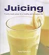 Juicing : Freshly Made Juices for a Healthy and Energised Life