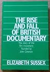 The Rise and Fall of British Documentary: The Story of the Film Movement Founded by John Grierson The Rise and Fall of British Documentary: The Story of the Film Movement Founded by John Grierson